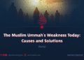 The Muslim Ummah’s Weakness Today: Causes and Solutions | Part 2