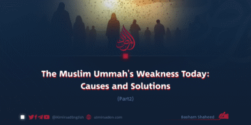 The Muslim Ummah’s Weakness Today: Causes and Solutions | Part 2