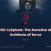The ISIS Caliphate: The Narrative of the Architects of Terror | Part 2