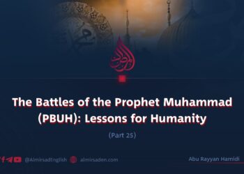 The Battles of the Prophet Muhammad (PBUH): Lessons for Humanity | Part 25