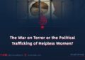 The War on Terror or the Political Trafficking of Helpless Women?