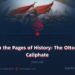 From the Pages of History: The Ottoman Caliphate | Part 34