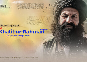 The Life and Legacy of Martyr Hajji Khalil-ur-Rahman Haqqani (May Allah Accept Him)