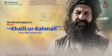 The Life and Legacy of Martyr Hajji Khalil-ur-Rahman Haqqani (May Allah Accept Him)