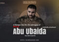 A Glimpse into the Life and Legacy of Martyr Abu Ubaida (May Allah Accept Him)