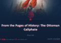 From the Pages of History: The Ottoman Caliphate | Part 39