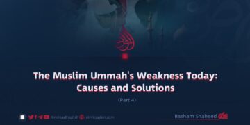 The Muslim Ummah’s Weakness Today: Causes and Solutions | Part 4