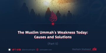 The Muslim Ummah’s Weakness Today: Causes and Solutions