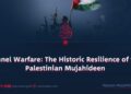 Tunnel Warfare: The Historic Resilience of the Palestinian Mujahideen