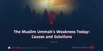 The Muslim Ummah’s Weakness Today: Causes and Solutions | Part 6