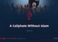 A Caliphate Without Islam | Part 2