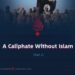 A Caliphate Without Islam | Part 2