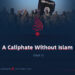 A Caliphate Without Islam | Part 4