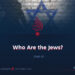 Who Are the Jews? | Part 6