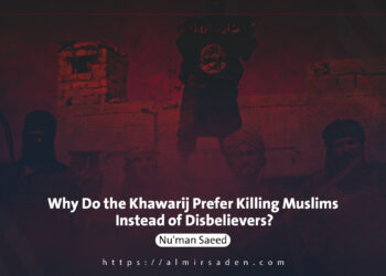 Why Do the Khawarij Prefer Killing Muslims Instead of Disbelievers?
