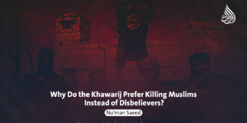 Why Do the Khawarij Prefer Killing Muslims Instead of Disbelievers?