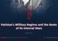 Pakistan’s Military Regime and the Roots of Its Internal Wars