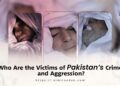 Who Are the Victims of Pakistan’s Crime and Aggression?