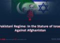 Pakistani Regime: In the Stature of Israel Against Afghanistan