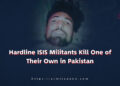 Hardline ISIS Militants Kill One of Their Own in Pakistan