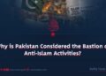 Why is Pakistan Considered the Bastion of Anti-Islam Activities?