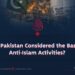 Why is Pakistan Considered the Bastion of Anti-Islam Activities?