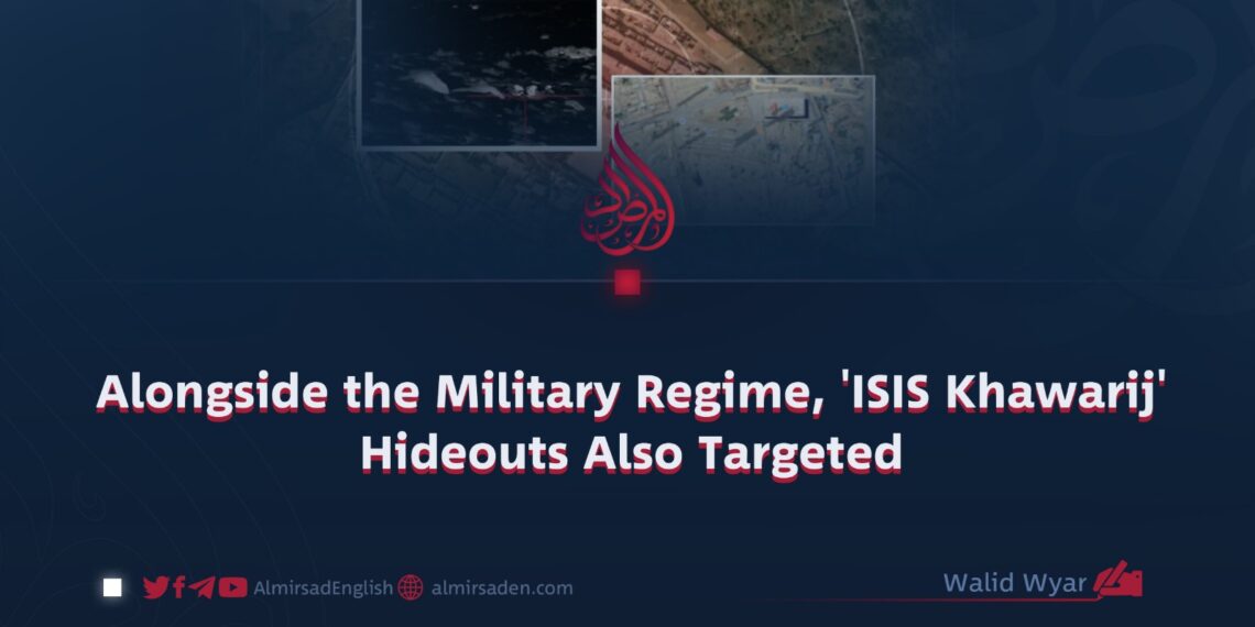 Alongside the Military Regime, ‘ISIS Khawarij’ Hideouts Also Targeted