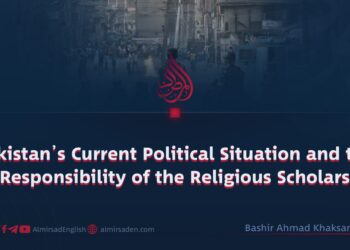 Pakistan’s Current Political Situation and the Responsibility of the Religious Scholars