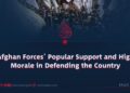 Afghan Forces’ Popular Support and High Morale in Defending the Country