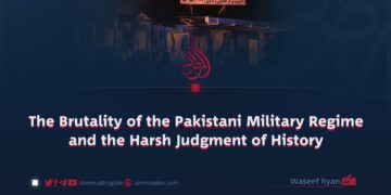 The Brutality of the Pakistani Military Regime and the Harsh Judgment of History