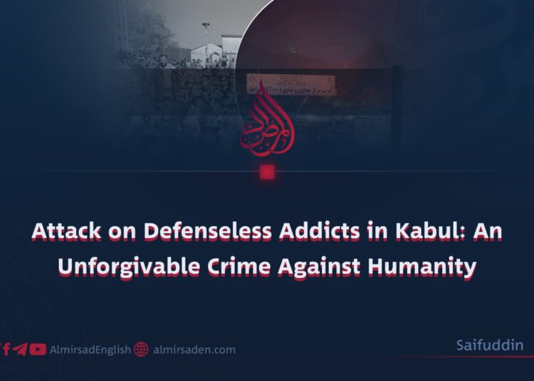 Attack on Defenseless Addicts in Kabul: An Unforgivable Crime Against Humanity