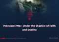 Pakistan’s War: Under the Shadow of Faith and Destiny