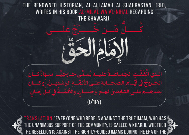 The renowned historian, al-Allamah al-Shahrastani (RH), writes in his book al-Milal wa al-Nihal regarding the Khawarij: