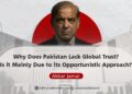Why Does Pakistan Lack Global Trust? Is it Mainly Due to its Opportunistic Approach?