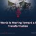 The World Is Moving Toward a New Transformation
