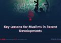 Key Lessons for Muslims in Recent Developments
