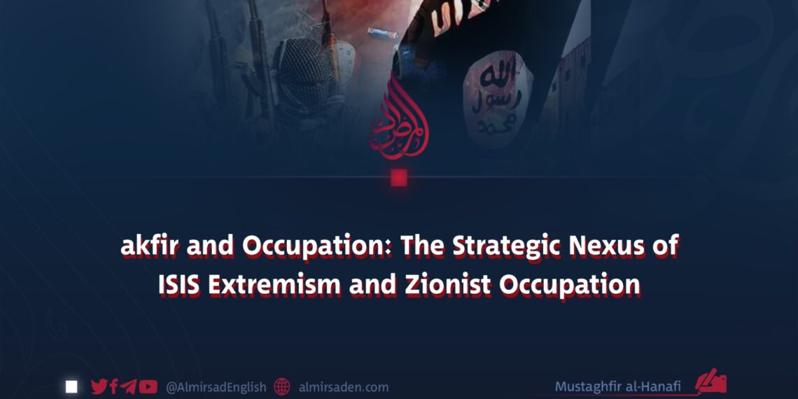 Takfir and Occupation: The Strategic Nexus of ISIS Extremism and Zionist Occupation