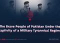 The Brave People of Pakistan Under the Captivity of a Military Tyrannical Regime