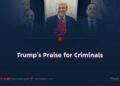 Trump’s Praise for Criminals