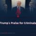 Trump’s Praise for Criminals