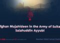 Afghan Mujahideen in the Army of Sultan Salahuddin Ayyubi