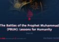 The Battles of the Prophet Muhammad (PBUH): Lessons for Humanity