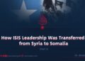 How ISIS Leadership Was Transferred from Syria to Somalia