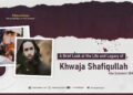 A Brief Look at the Life and Legacy of Khwaja Shafiqullah Abu Qudamah (RH)