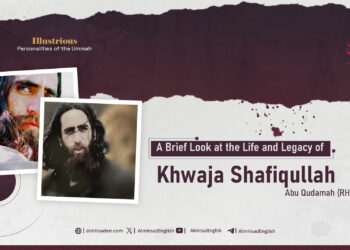 A Brief Look at the Life and Legacy of Khwaja Shafiqullah Abu Qudamah (RH)