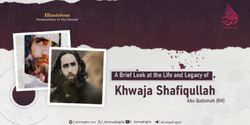 A Brief Look at the Life and Legacy of Khwaja Shafiqullah Abu Qudamah (RH)