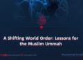 A Shifting World Order: Lessons for the Muslim Ummah