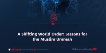 A Shifting World Order: Lessons for the Muslim Ummah