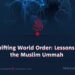 A Shifting World Order: Lessons for the Muslim Ummah