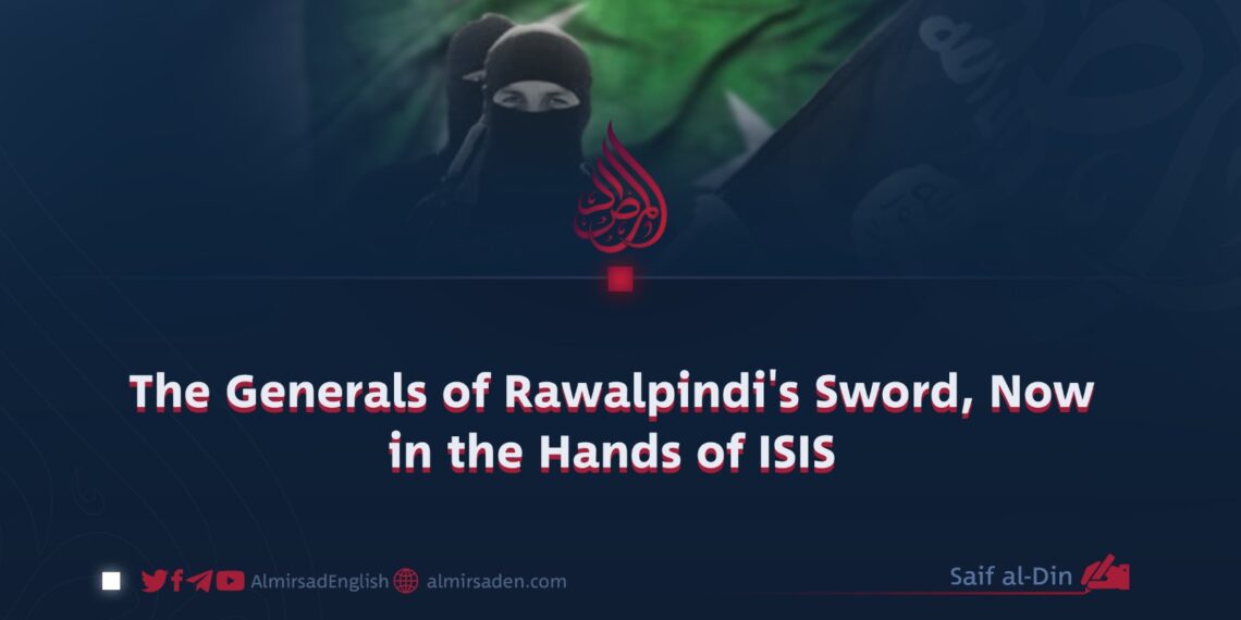 The Generals of Rawalpindi’s Sword, Now in the Hands of ISIS